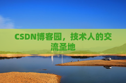 CSDN博客园,技术人的交流圣地 CSDN博客园,技术人的交流圣地